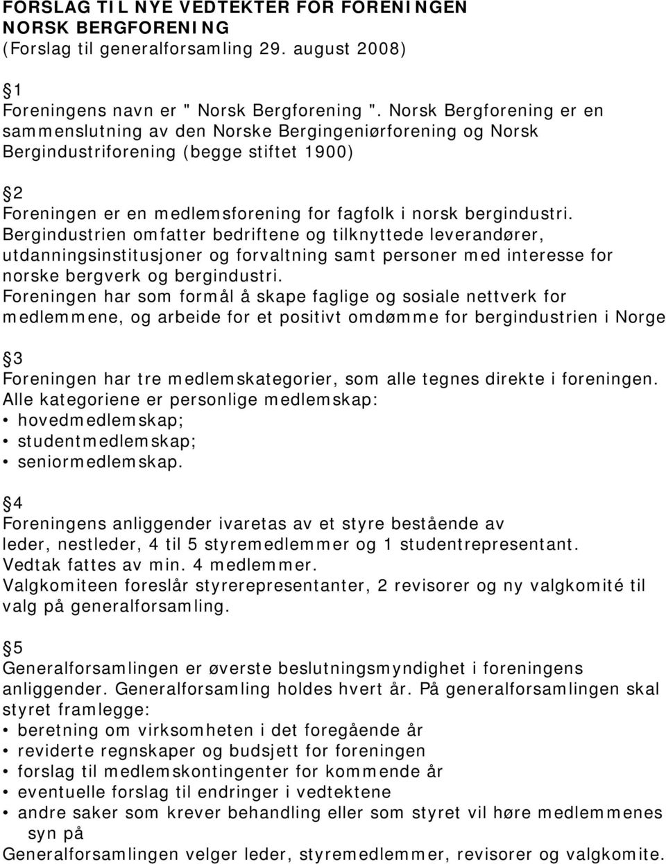 Bergindustrien omfatter bedriftene og tilknyttede leverandører, utdanningsinstitusjoner og forvaltning samt personer med interesse for norske bergverk og bergindustri.