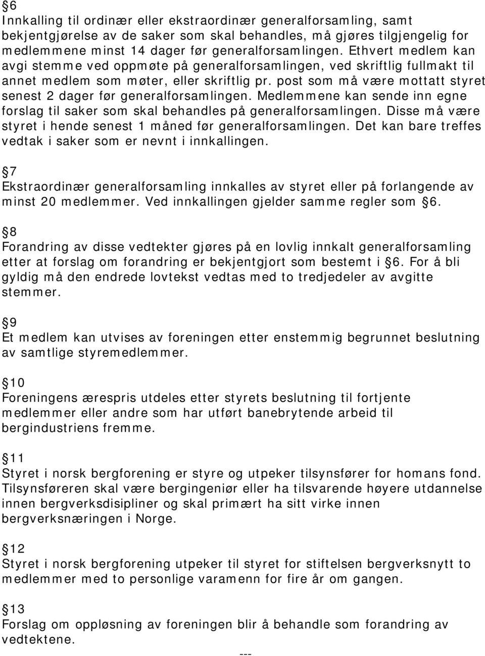 post som må være mottatt styret senest 2 dager før generalforsamlingen. Medlemmene kan sende inn egne forslag til saker som skal behandles på generalforsamlingen.