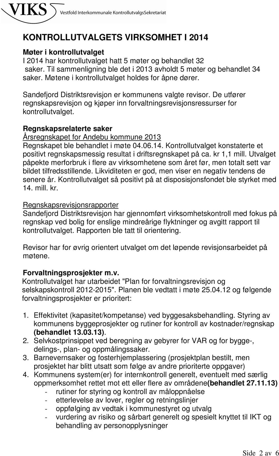 De utfører regnskapsrevisjon og kjøper inn forvaltningsrevisjonsressurser for kontrollutvalget. Regnskapsrelaterte saker Årsregnskapet for Andebu kommune 2013 Regnskapet ble behandlet i møte 04.06.14.