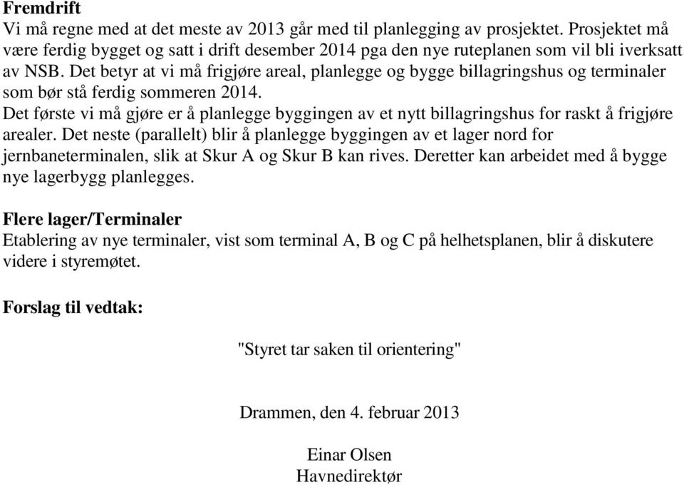 Det betyr at vi må frigjøre areal, planlegge og bygge billagringshus og terminaler som bør stå ferdig sommeren 2014.