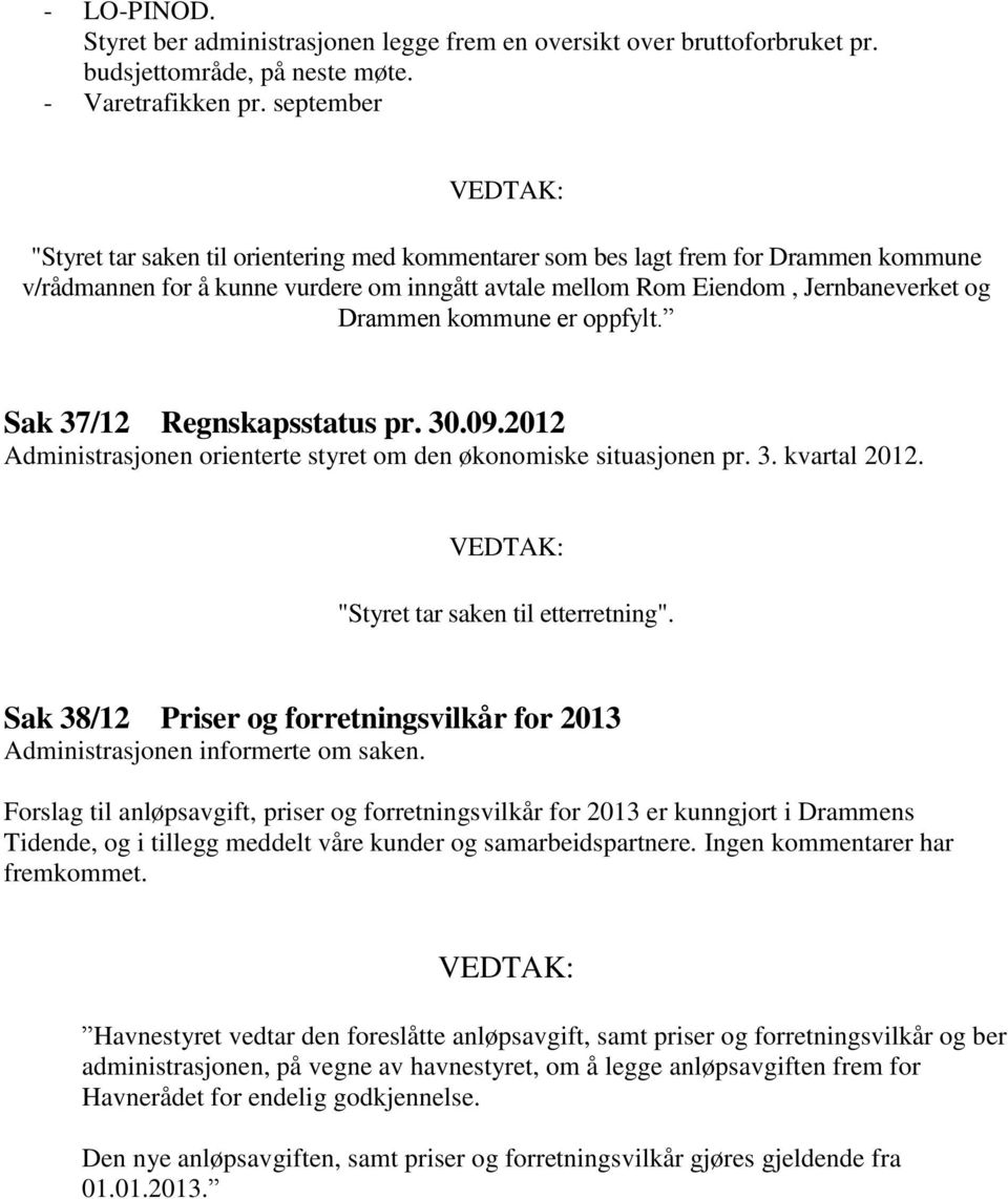 Drammen kommune er oppfylt. Sak 37/12 Regnskapsstatus pr. 30.09.2012 Administrasjonen orienterte styret om den økonomiske situasjonen pr. 3. kvartal 2012. VEDTAK: "Styret tar saken til etterretning".