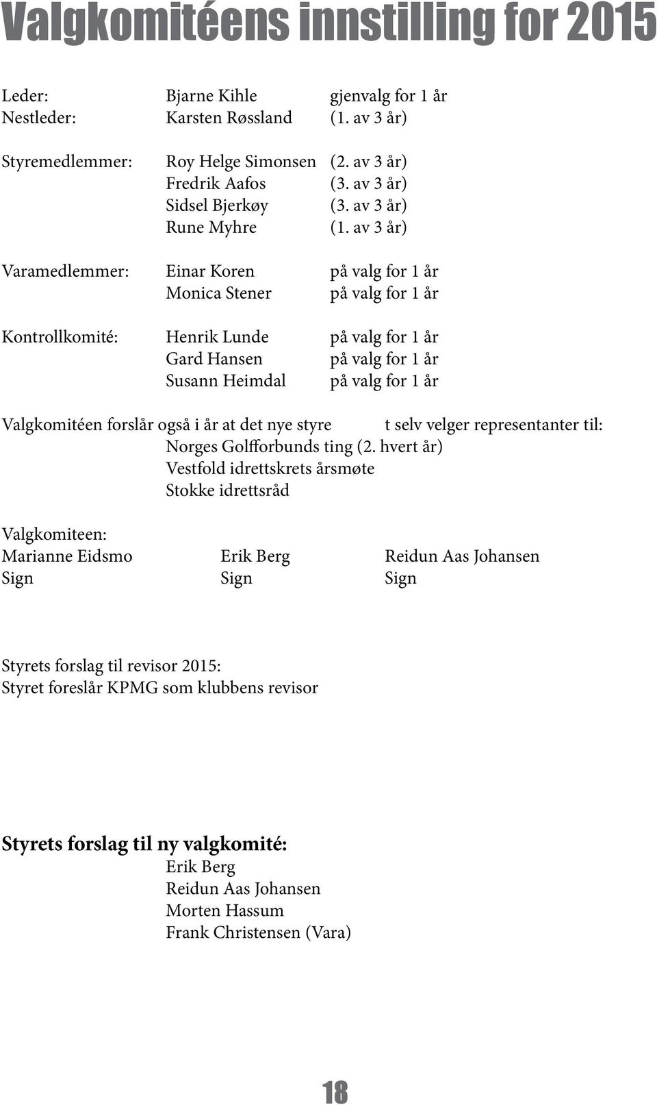 av 3 år) Varamedlemmer: Einar Koren på valg for 1 år Monica Stener på valg for 1 år Kontrollkomité: Henrik Lunde på valg for 1 år Gard Hansen på valg for 1 år Susann Heimdal på valg for 1 år