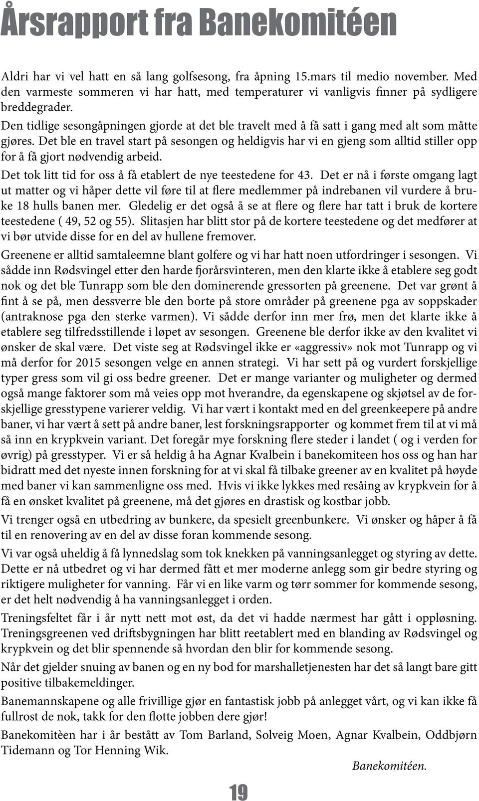 Den tidlige sesongåpningen gjorde at det ble travelt med å få satt i gang med alt som måtte gjøres.