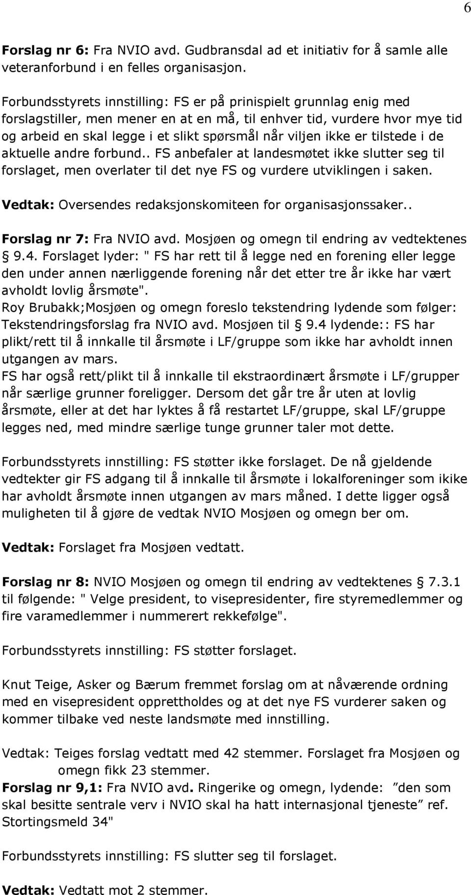 ikke er tilstede i de aktuelle andre forbund.. FS anbefaler at landesmøtet ikke slutter seg til forslaget, men overlater til det nye FS og vurdere utviklingen i saken.