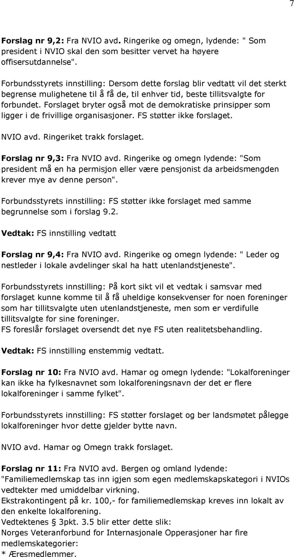 Forslaget bryter også mot de demokratiske prinsipper som ligger i de frivillige organisasjoner. FS støtter ikke forslaget. NVIO avd. Ringeriket trakk forslaget. Forslag nr 9,3: Fra NVIO avd.