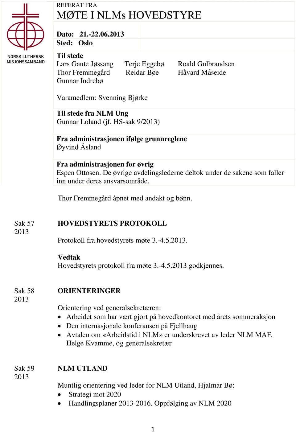 HS-sak 9/) Fra administrasjonen ifølge grunnreglene Øyvind Åsland Fra administrasjonen for øvrig Espen Ottosen.