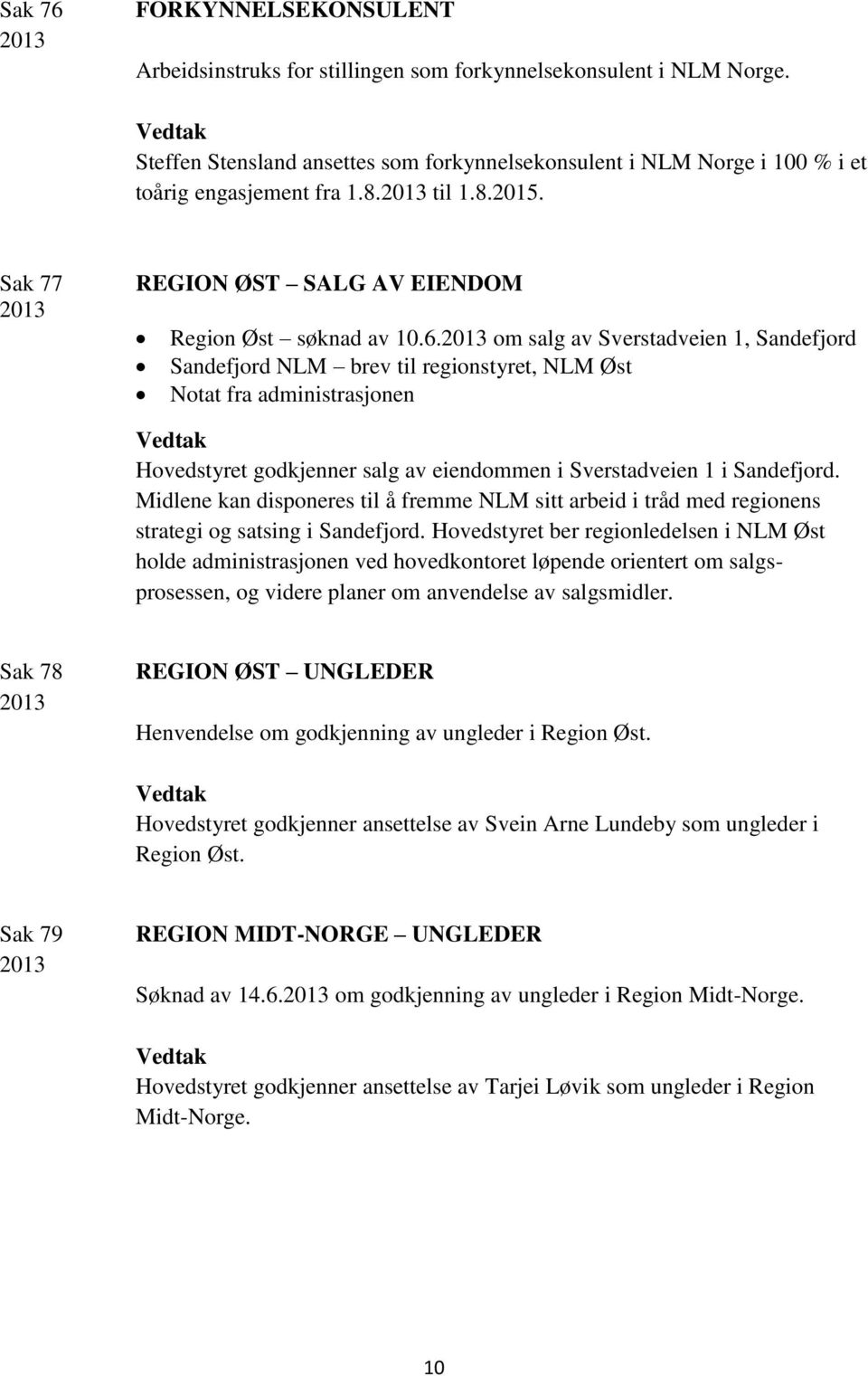 om salg av Sverstadveien 1, Sandefjord Sandefjord NLM brev til regionstyret, NLM Øst Notat fra administrasjonen Hovedstyret godkjenner salg av eiendommen i Sverstadveien 1 i Sandefjord.