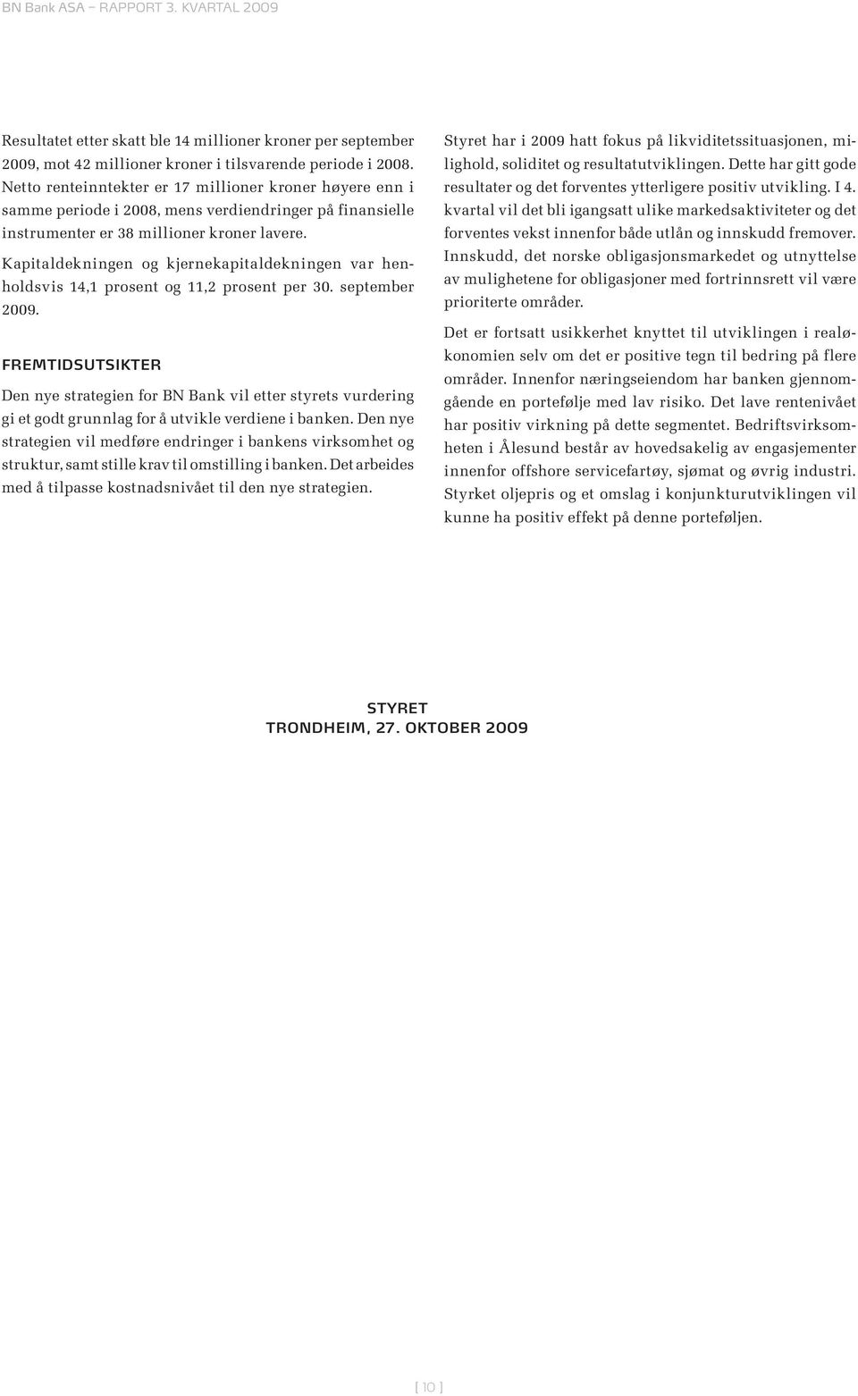 Kapitaldekningen og kjernekapitaldekningen var henholdsvis 14,1 prosent og 11,2 prosent per 30. september 2009.