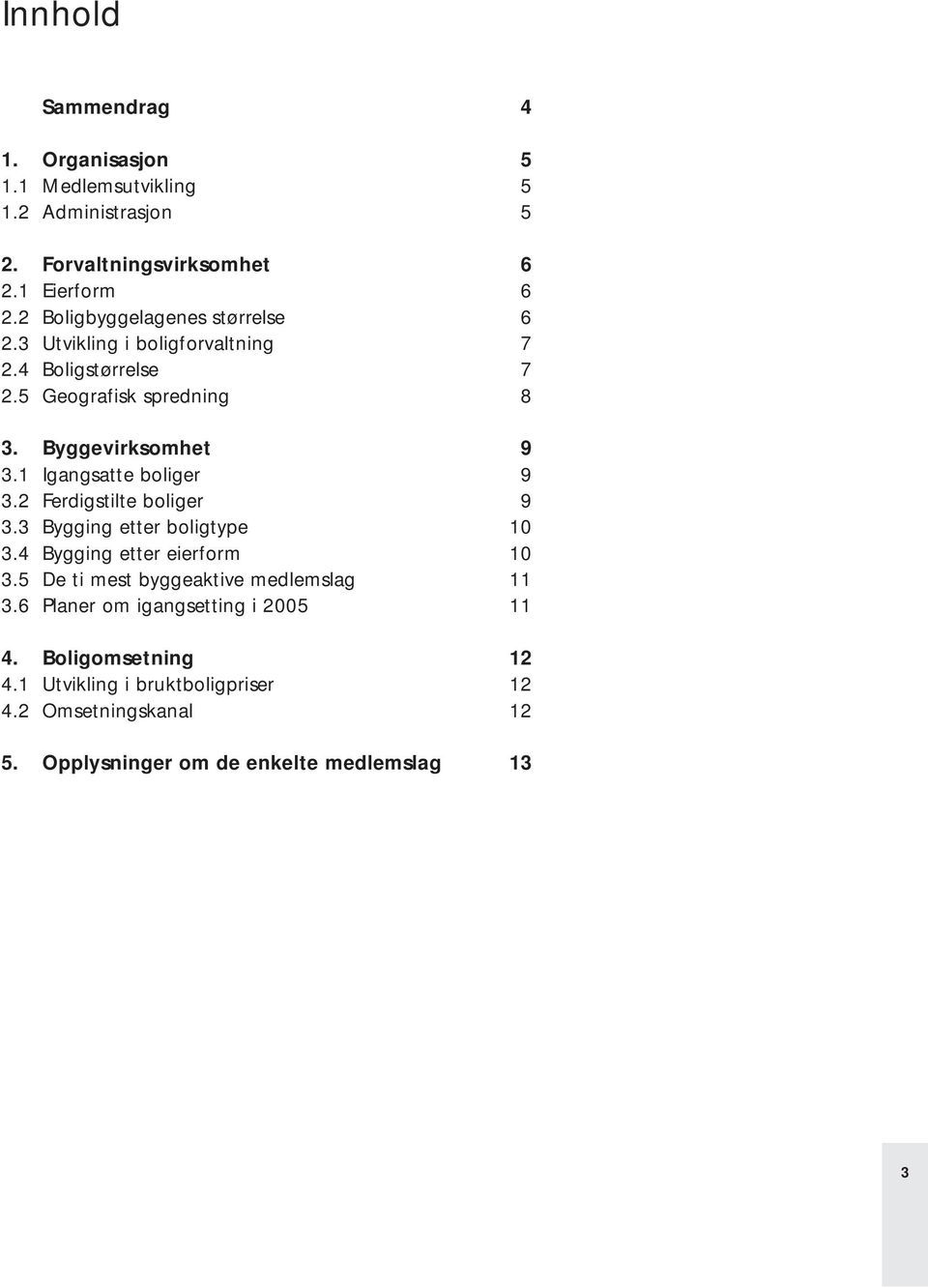 1 Igangsatte boliger 9 3.2 Ferdigstilte boliger 9 3.3 Bygging etter boligtype 10 3.4 Bygging etter eierform 10 3.