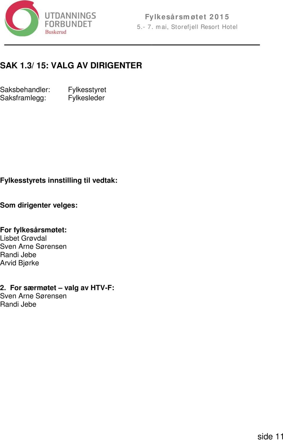 Fylkesleder Fylkesstyrets innstilling til vedtak: Som dirigenter velges: