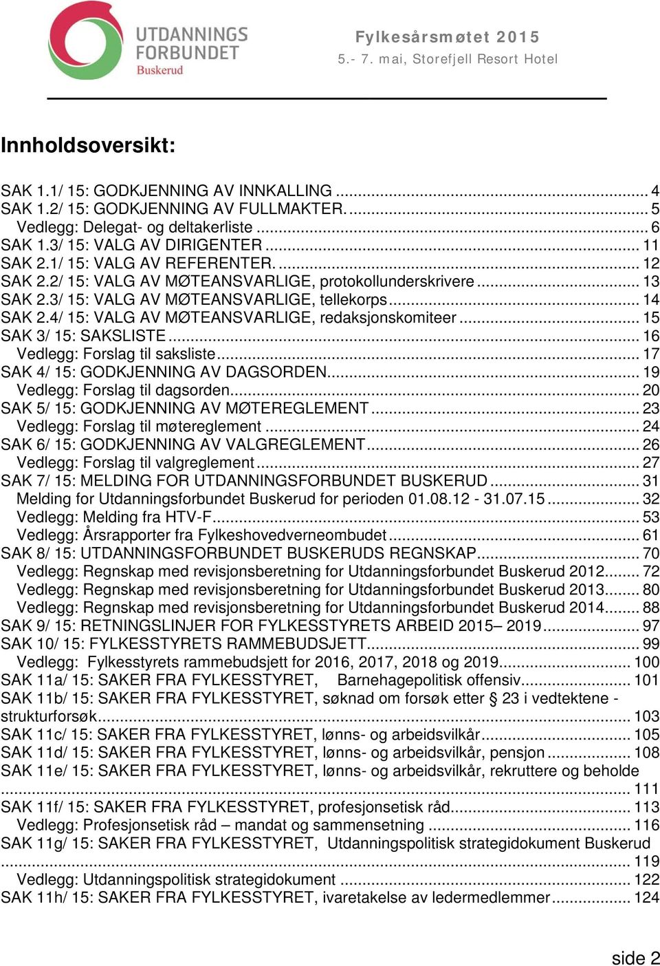 4/ 15: VALG AV MØTEANSVARLIGE, redaksjonskomiteer... 15 SAK 3/ 15: SAKSLISTE... 16 Vedlegg: Forslag til saksliste... 17 SAK 4/ 15: GODKJENNING AV DAGSORDEN... 19 Vedlegg: Forslag til dagsorden.