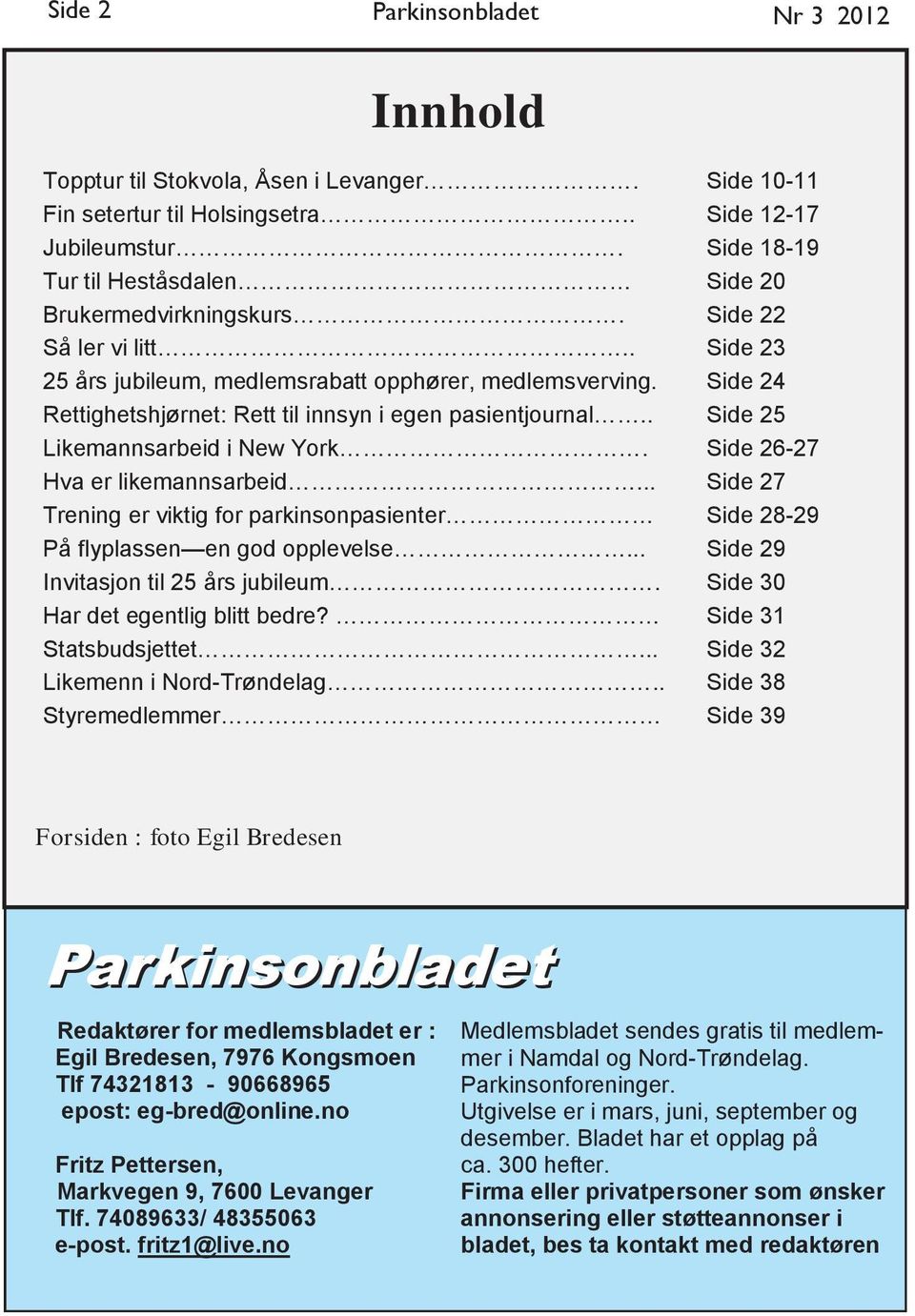 .. Trening er viktig for parkinsonpasienter På flyplassen en god opplevelse... Invitasjon til 25 års jubileum. Har det egentlig blitt bedre? Statsbudsjettet... Likemenn i Nord-Trøndelag.