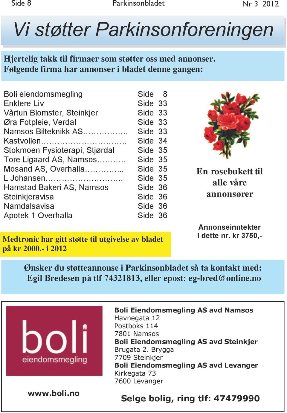 . Stokmoen Fysioterapi, Stjørdal Tore Ligaard AS, Namsos.. Mosand AS, Overhalla... L Johansen.