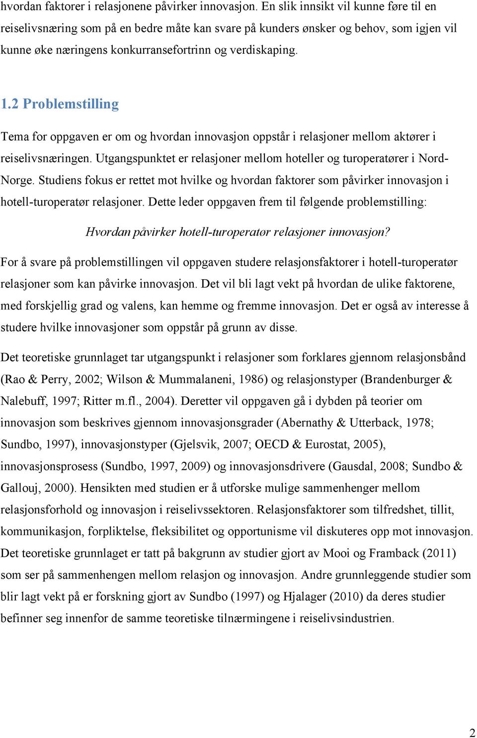 2 Problemstilling Tema for oppgaven er om og hvordan innovasjon oppstår i relasjoner mellom aktører i reiselivsnæringen. Utgangspunktet er relasjoner mellom hoteller og turoperatører i Nord- Norge.