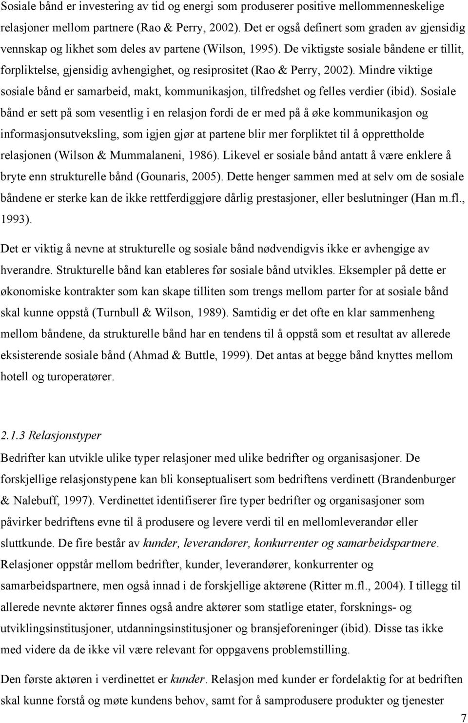 De viktigste sosiale båndene er tillit, forpliktelse, gjensidig avhengighet, og resiprositet (Rao & Perry, 2002).