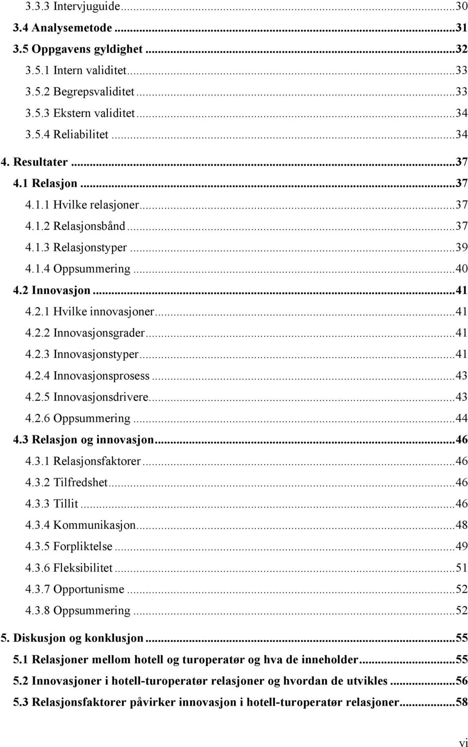 .. 41 4.2.3 Innovasjonstyper... 41 4.2.4 Innovasjonsprosess... 43 4.2.5 Innovasjonsdrivere... 43 4.2.6 Oppsummering... 44 4.3 Relasjon og innovasjon... 46 4.3.1 Relasjonsfaktorer... 46 4.3.2 Tilfredshet.