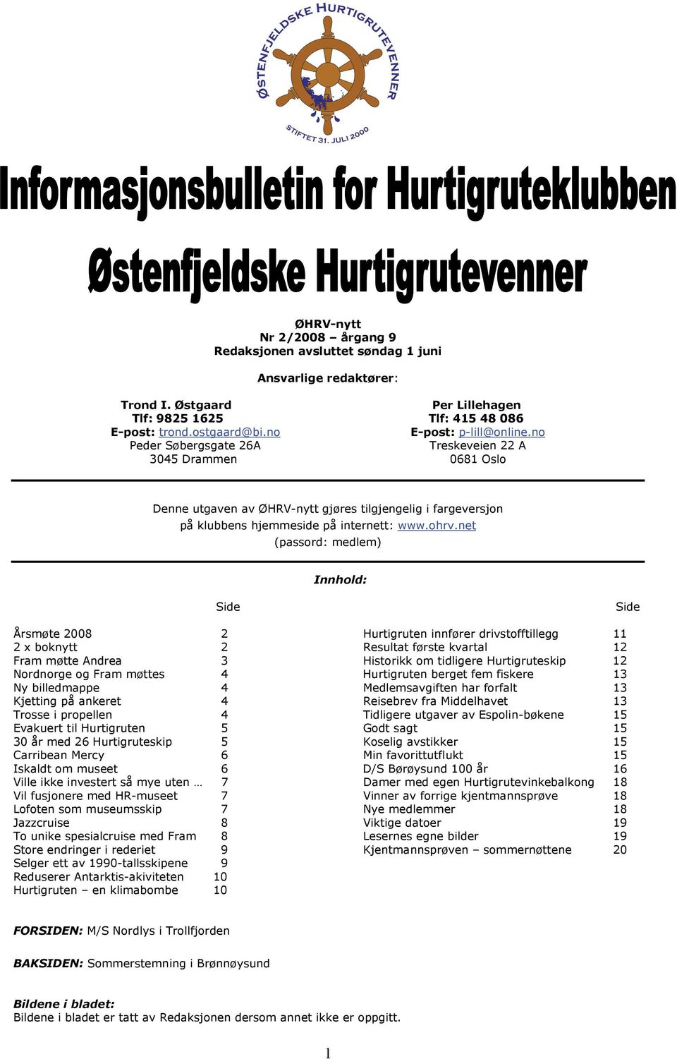 net (passord: medlem) Innhold: Side Side Årsmøte 2008 2 Hurtigruten innfører drivstofftillegg 11 2 x boknytt 2 Resultat første kvartal 12 Fram møtte Andrea 3 Historikk om tidligere Hurtigruteskip 12