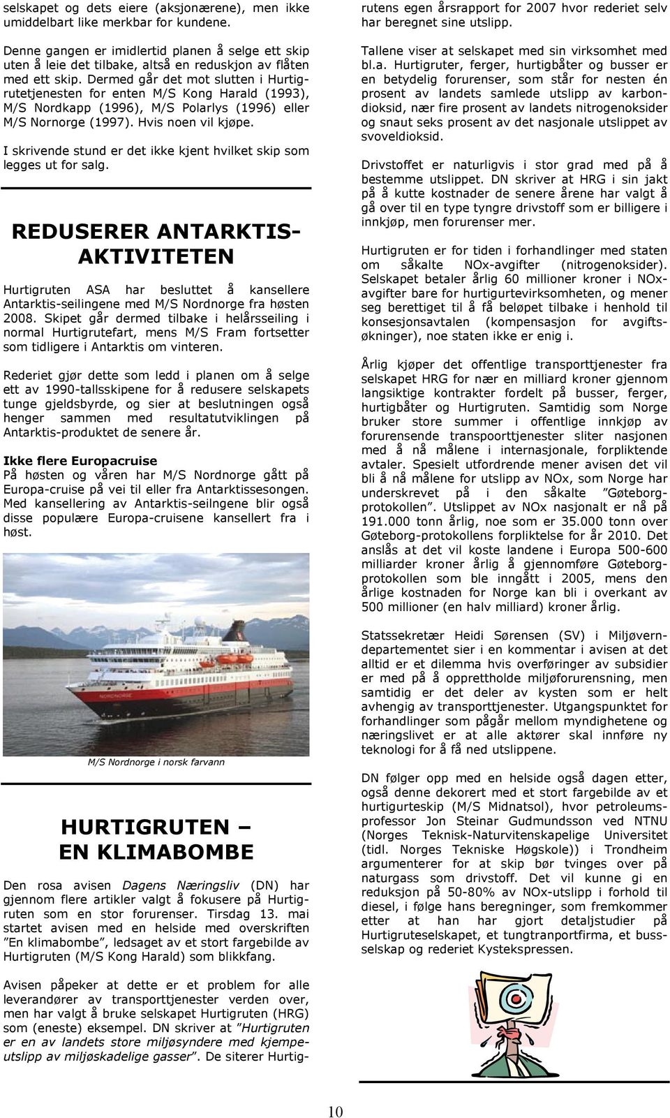 Dermed går det mot slutten i Hurtigrutetjenesten for enten M/S Kong Harald (1993), M/S Nordkapp (1996), M/S Polarlys (1996) eller M/S Nornorge (1997). Hvis noen vil kjøpe.