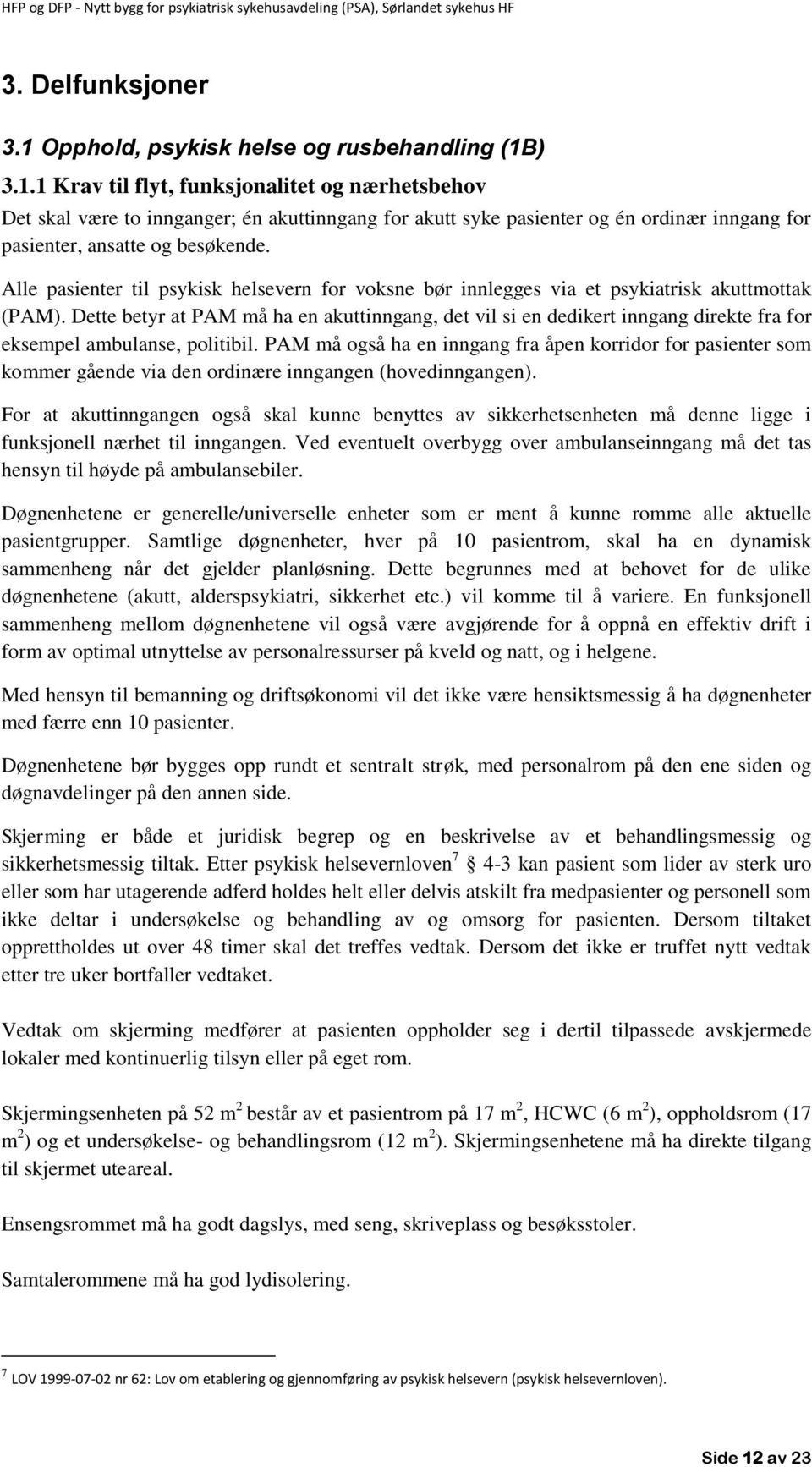 Dette betyr at PAM må ha en akuttinngang, det vil si en dedikert inngang direkte fra for eksempel ambulanse, politibil.