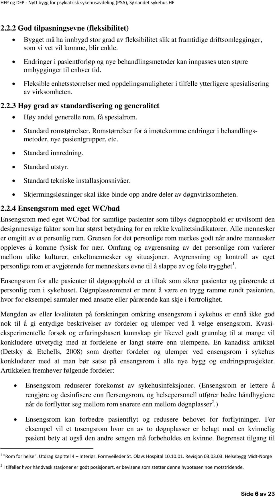 Fleksible enhetsstørrelser med oppdelingsmuligheter i tilfelle ytterligere spesialisering av virksomheten. 2.2.3 Høy grad av standardisering og generalitet Høy andel generelle rom, få spesialrom.