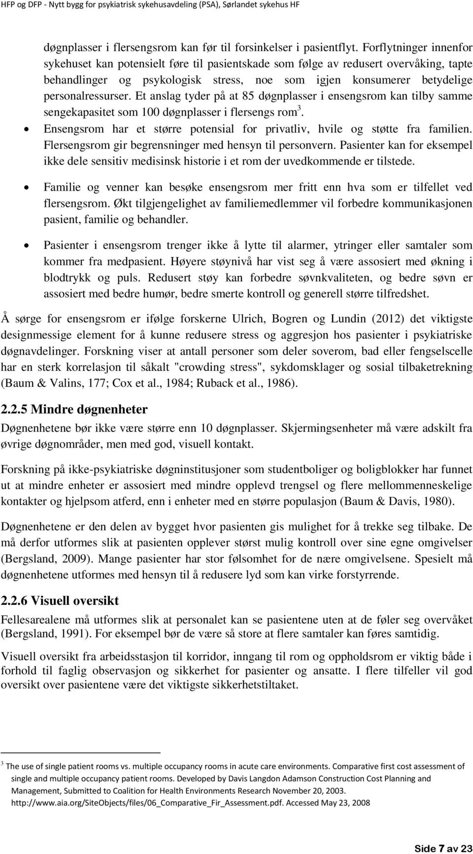 Et anslag tyder på at 85 døgnplasser i ensengsrom kan tilby samme sengekapasitet som 100 døgnplasser i flersengs rom 3. Ensengsrom har et større potensial for privatliv, hvile og støtte fra familien.