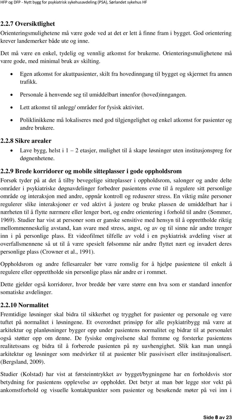 Egen atkomst for akuttpasienter, skilt fra hovedinngang til bygget og skjermet fra annen trafikk. Personale å henvende seg til umiddelbart innenfor (hoved)inngangen.