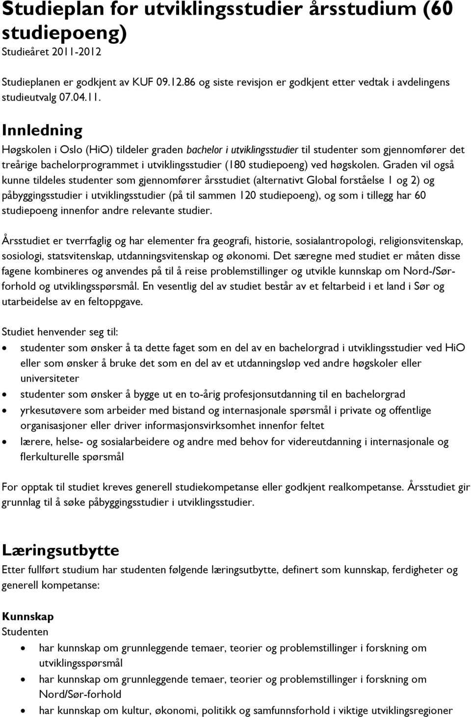 Graden vil også kunne tildeles studenter som gjennomfører årsstudiet (alternativt Global forståelse 1 og 2) og påbyggingsstudier i utviklingsstudier (på til sammen 120 studiepoeng), og som i tillegg