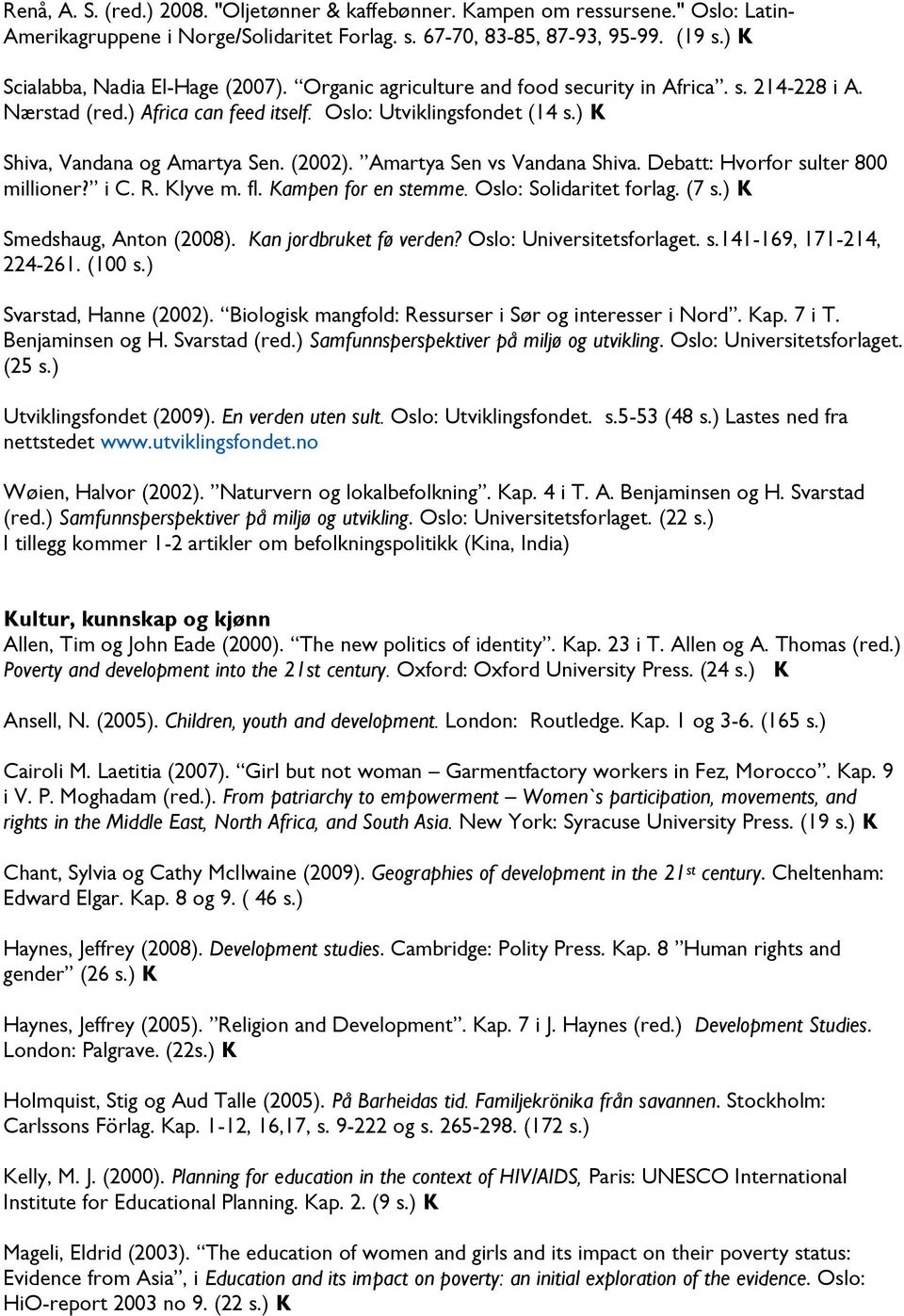 ) K Shiva, Vandana og Amartya Sen. (2002). Amartya Sen vs Vandana Shiva. Debatt: Hvorfor sulter 800 millioner? i C. R. Klyve m. fl. Kampen for en stemme. Oslo: Solidaritet forlag. (7 s.
