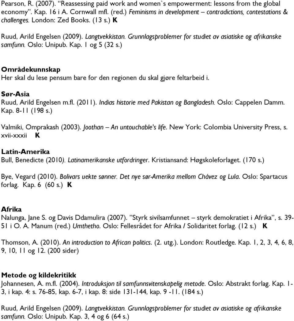 Grunnlagsproblemer for studiet av asiatiske og afrikanske samfunn. Oslo: Unipub. Kap. 1 og 5 (32 s.) Områdekunnskap Her skal du lese pensum bare for den regionen du skal gjøre feltarbeid i.