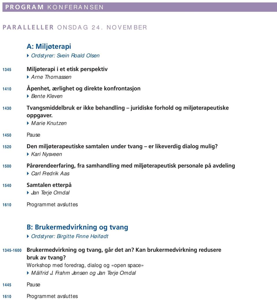 ikke behandling juridiske forhold og miljøterapeutiske oppgaver. } Marie Knutzen 1450 Pause 1520 Den miljøterapeutiske samtalen under tvang er likeverdig dialog mulig?