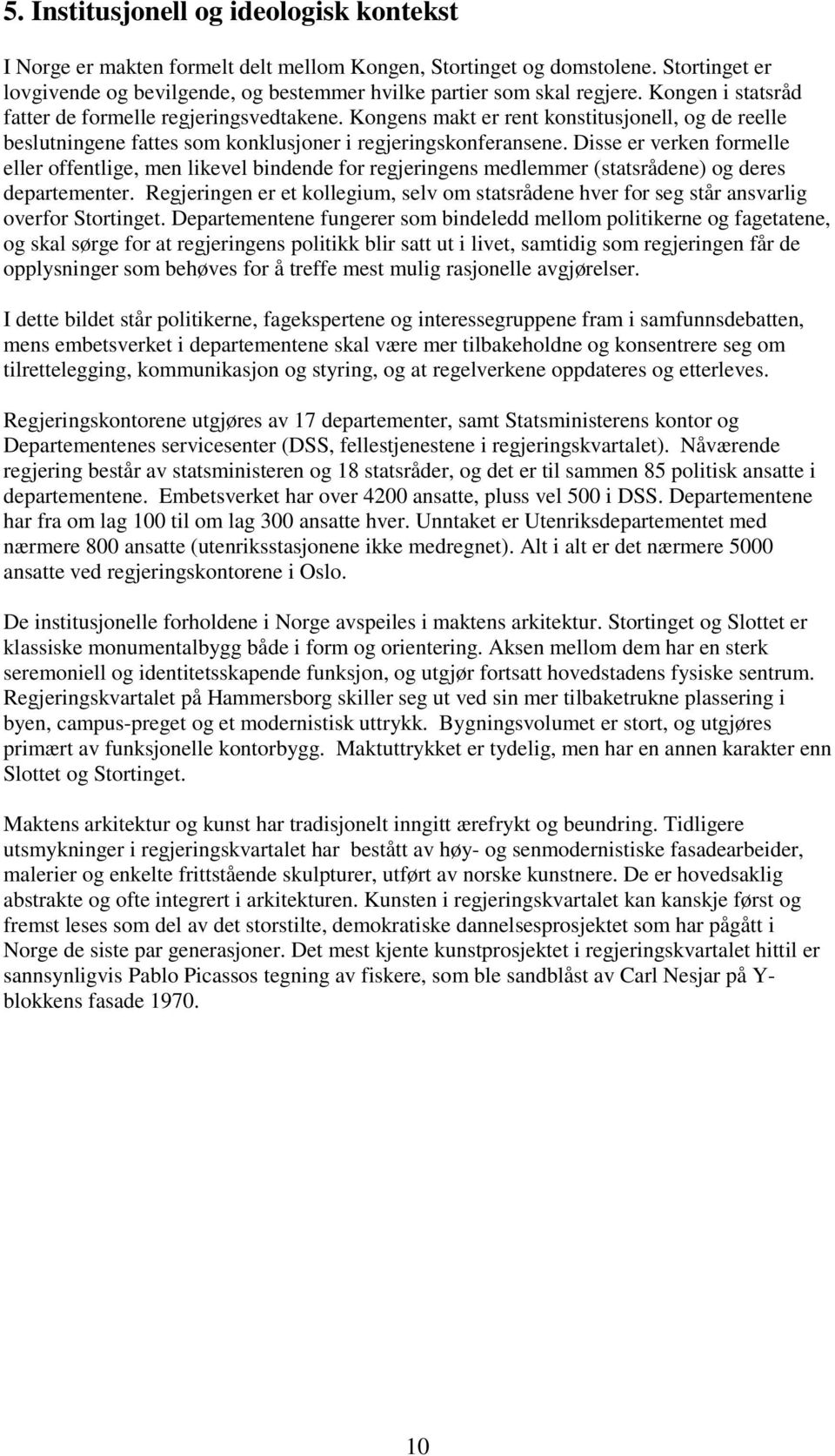 Disse er verken formelle eller offentlige, men likevel bindende for regjeringens medlemmer (statsrådene) og deres departementer.