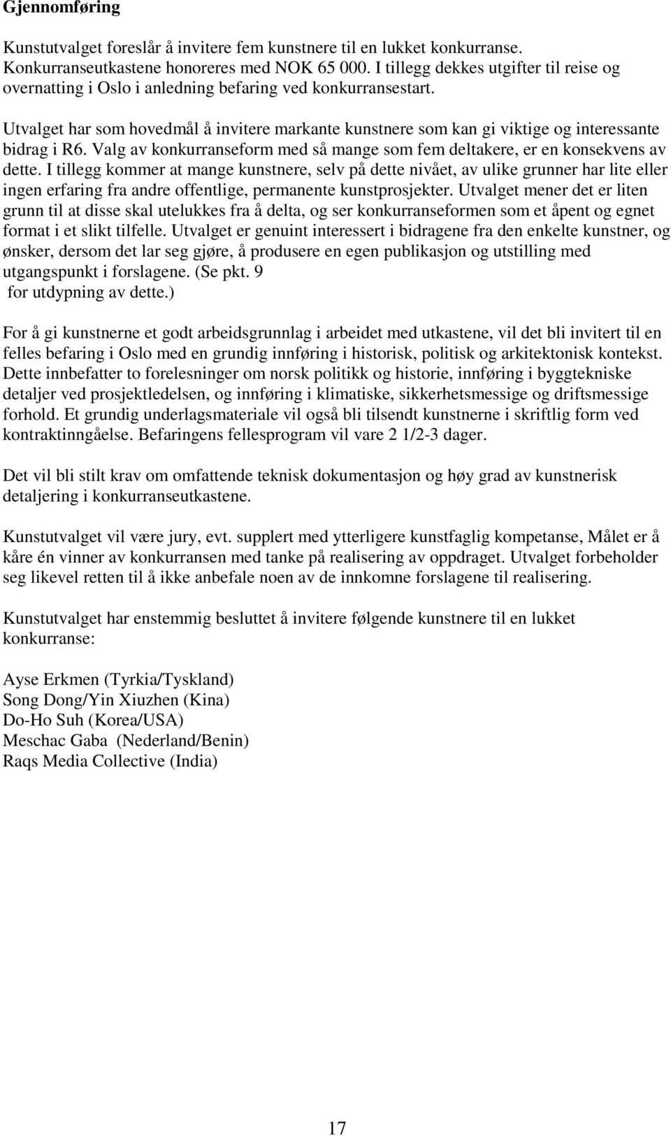 Utvalget har som hovedmål å invitere markante kunstnere som kan gi viktige og interessante bidrag i R6. Valg av konkurranseform med så mange som fem deltakere, er en konsekvens av dette.