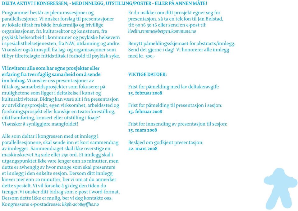 spesialisthelsetjenesten, fra NAV, utdanning og andre. Vi ønsker også innspill fra lag- og organisasjoner som tilbyr tilrettelagte fritidstiltak i forhold til psykisk syke.