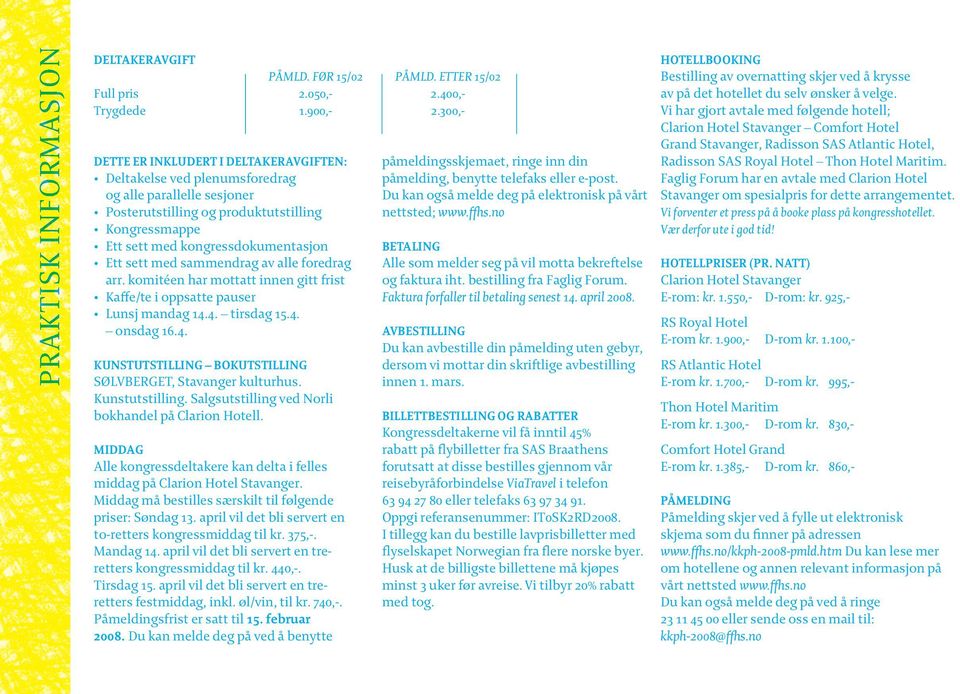 med sammendrag av alle foredrag arr. komitéen har mottatt innen gitt frist Kaffe/te i oppsatte pauser Lunsj mandag 14.4. tirsdag 15.4. onsdag 16.4. KUNSTUTSTILLING BOKUTSTILLING SØLVBERGET, Stavanger kulturhus.