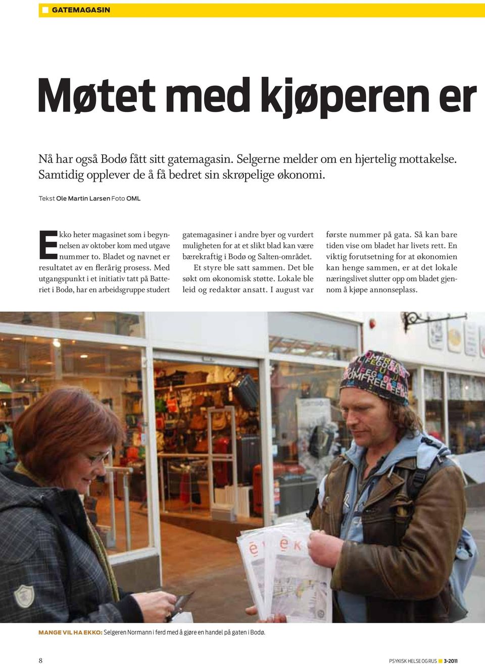 Med utgangspunkt i et initiativ tatt på Batteriet i Bodø, har en arbeidsgruppe studert gatemagasiner i andre byer og vurdert muligheten for at et slikt blad kan være bærekraftig i Bodø og