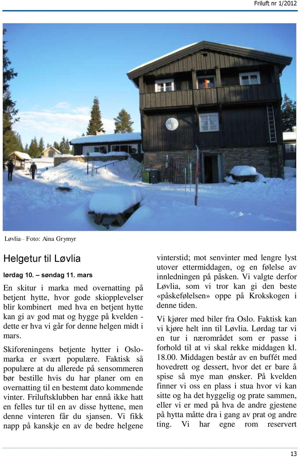 midt i mars. Skiforeningens betjente hytter i Oslomarka er svært populære.
