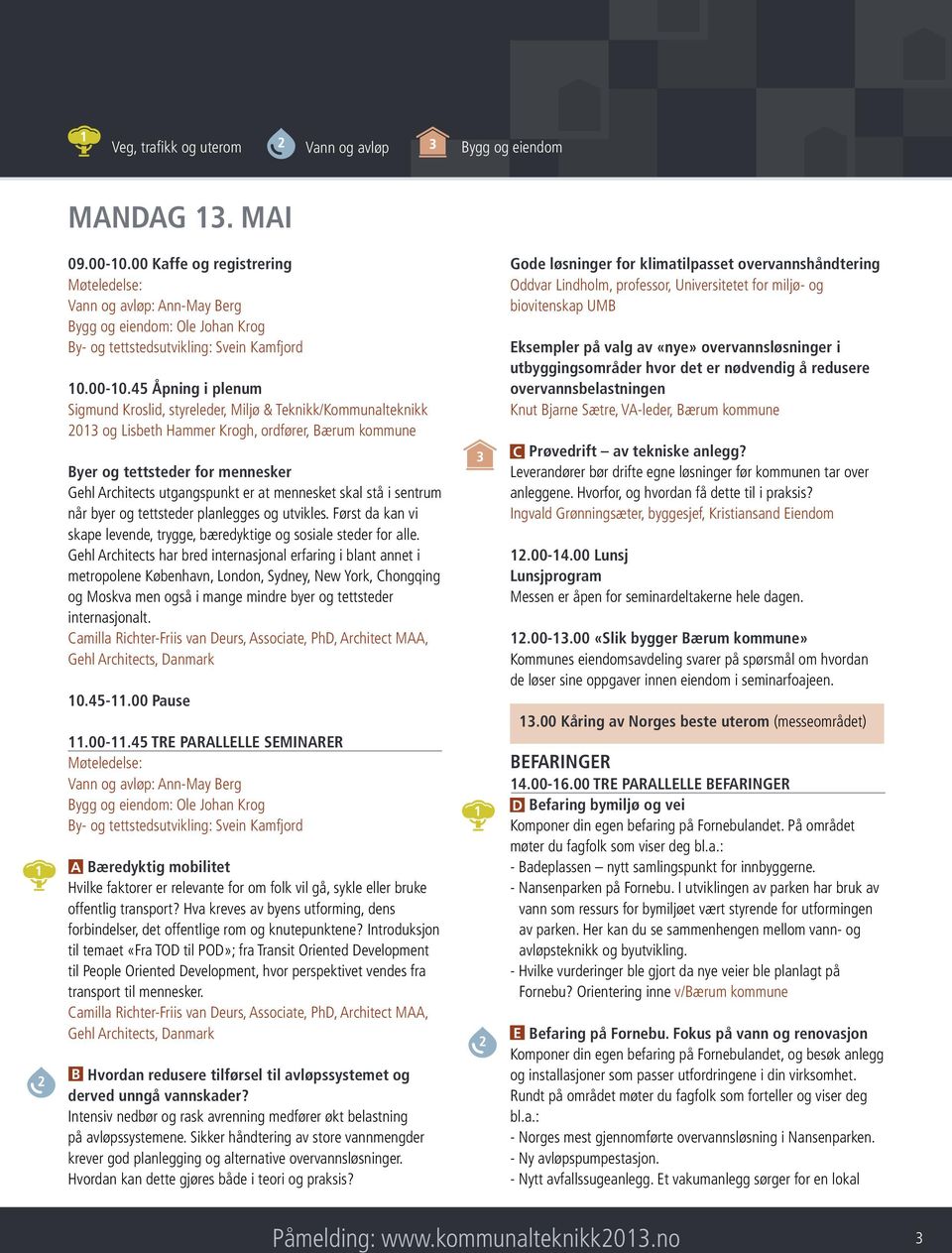 45 Åpning i plenum Sigmund Kroslid, styreleder, Miljø & Teknikk/Kommunalteknikk 2013 og Lisbeth Hammer Krogh, ordfører, Bærum kommune Byer og tettsteder for mennesker Gehl Architects utgangspunkt er