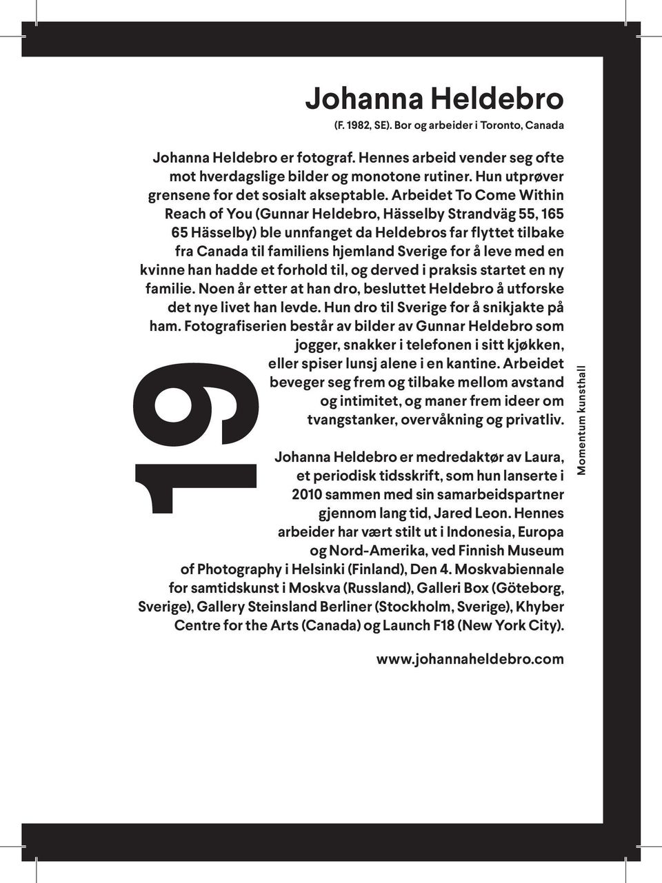 Arbeidet To Come Within Reach of You (Gunnar Heldebro, Hässelby Strandväg 55, 165 65 Hässelby) ble unnfanget da Heldebros far flyttet tilbake fra Canada til familiens hjemland Sverige for å leve med