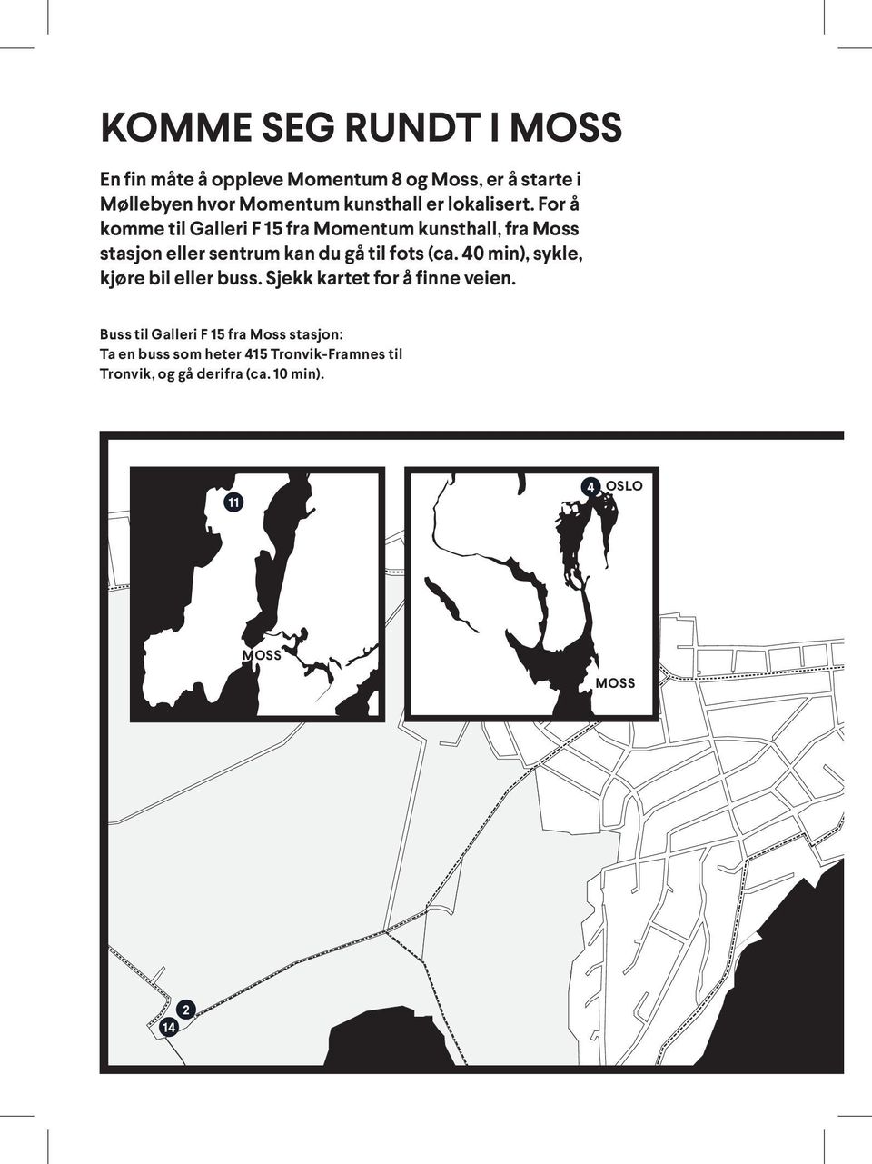 For å komme til Galleri F 15 fra Momentum kunsthall, fra Moss stasjon eller sentrum kan du gå til fots (ca.