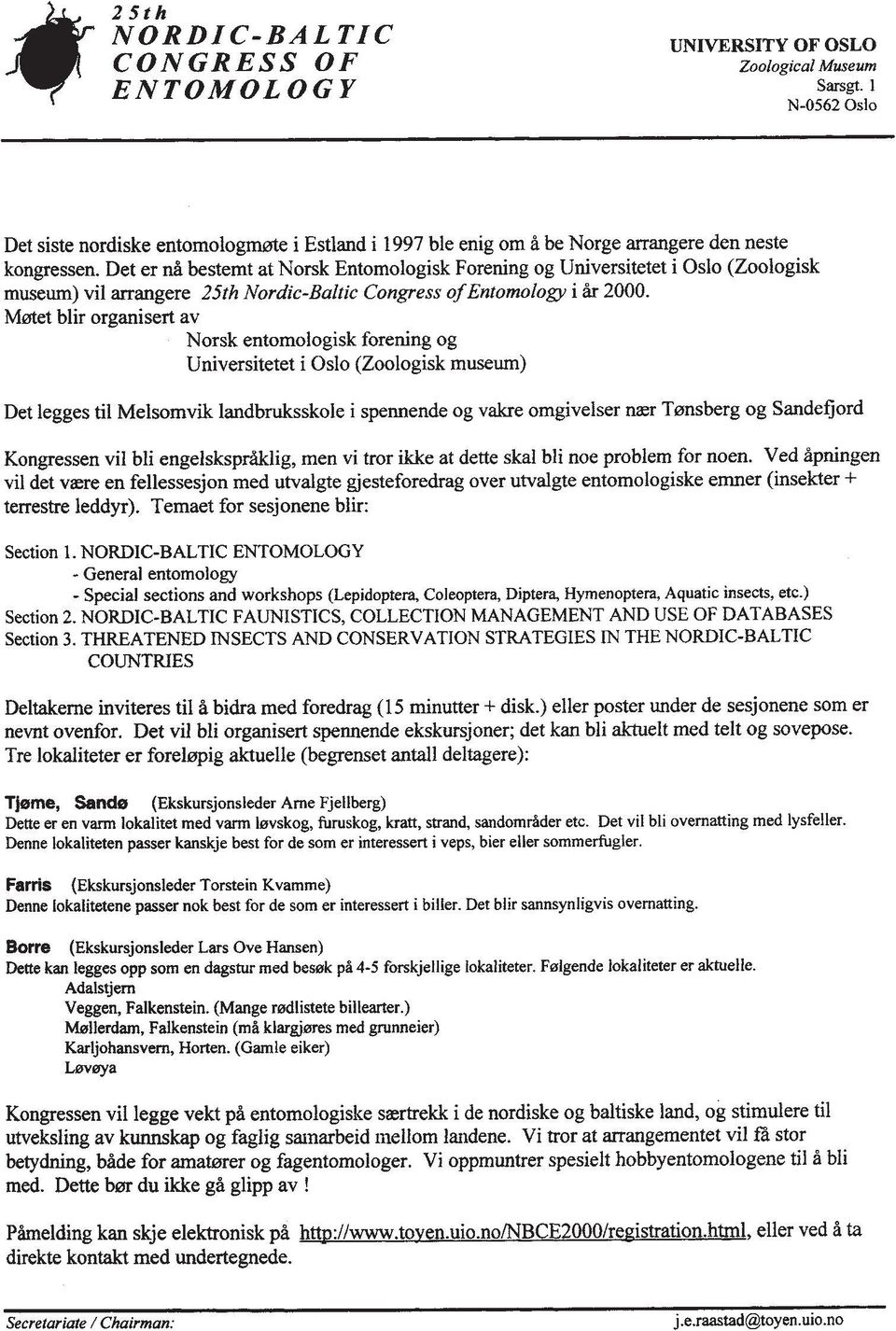 Deter d bestemt at Norsk Entomologisk Forening og Universitetet i Oslo (Zoologisk museum) vil arrangere 25th Nordic-Baltic Congress of Entomology i k 2000.