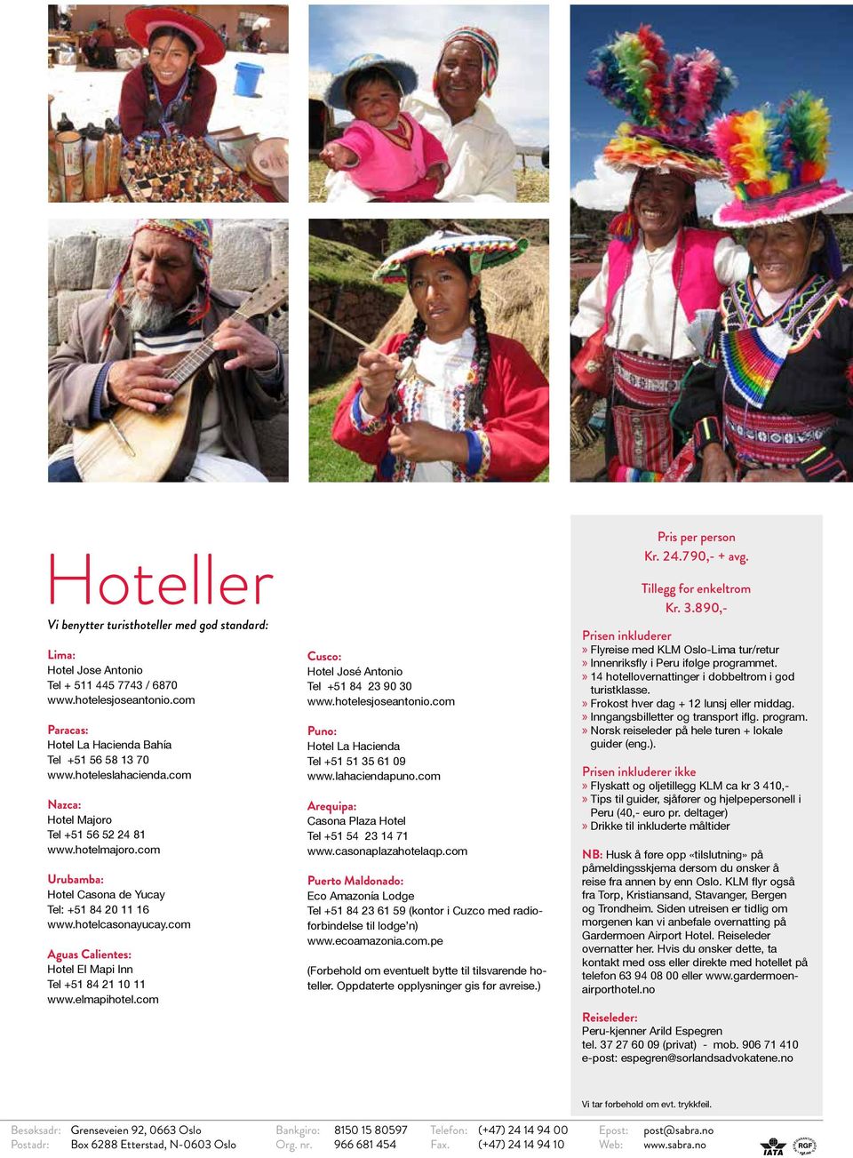 com Aguas Calientes: Hotel El Mapi Inn Tel +51 84 21 10 11 www.elmapihotel.com Cusco: Hotel José Antonio Tel +51 84 23 90 30 www.hotelesjoseantonio.com Puno: Hotel La Hacienda Tel +51 51 35 61 09 www.