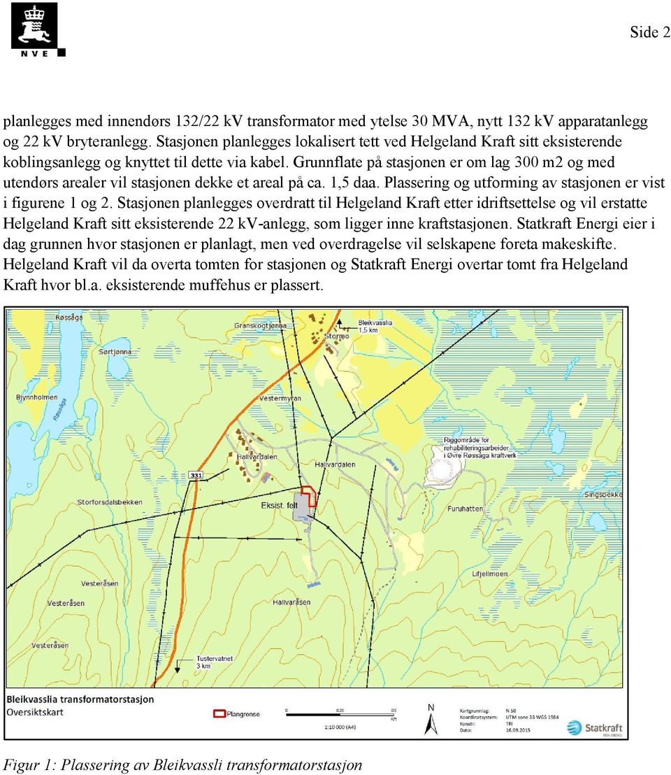 Grunnflate på stasjonen er om lag 300 m2 og med utendørs arealer vil stasjonen dekke et areal på ca. 1,5 daa. Plassering og utforming av stasjonen er vist i figurene 1 og 2.