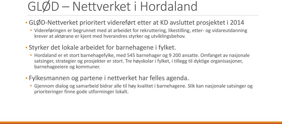 Hordaland er et stort barnehagefylke, med 545 barnehager og 9 200 ansatte. Omfanget av nasjonale satsinger, strategier og prosjekter er stort.