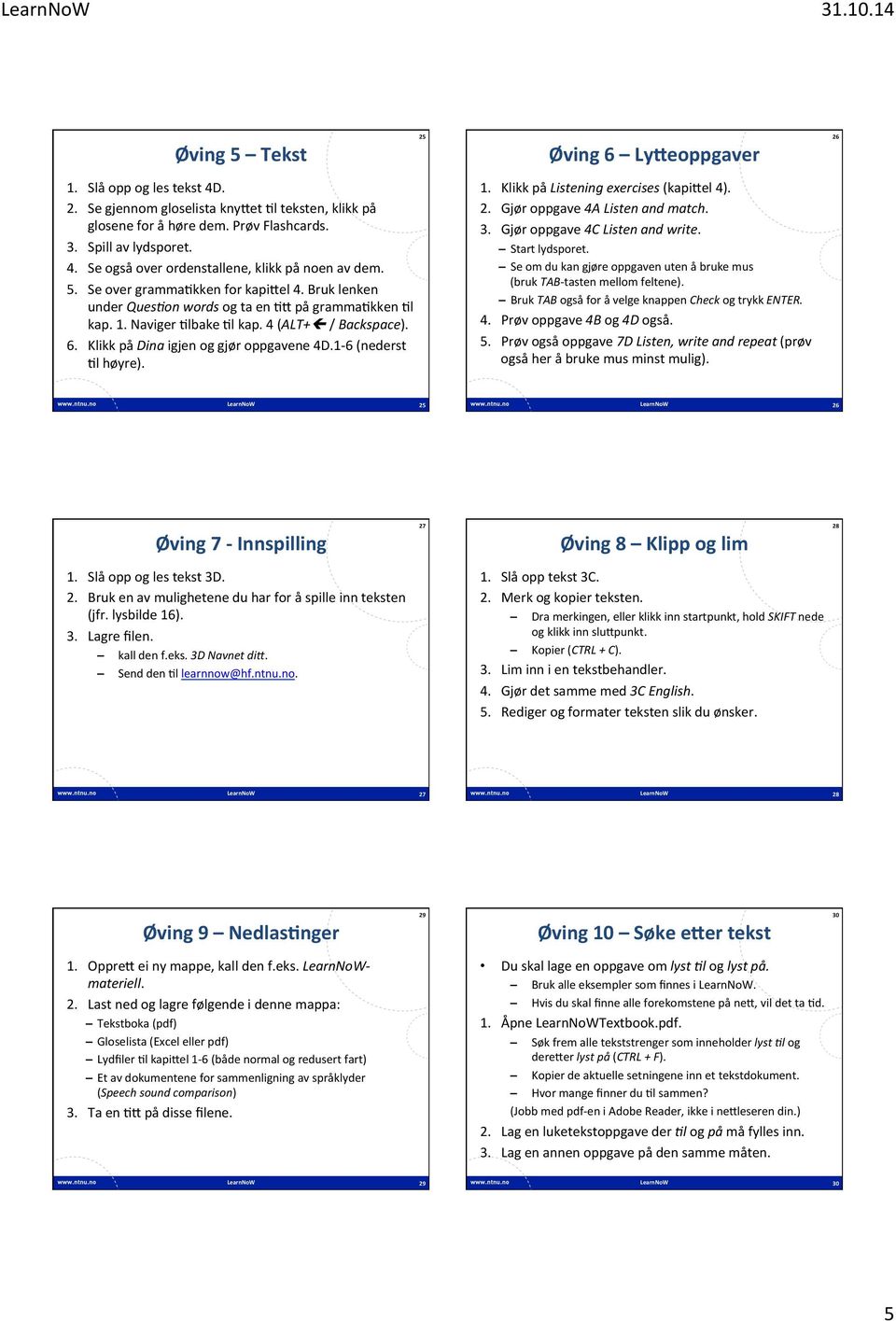 1-6 (nederst :l høyre). 1. Klikk på Listening exercises (kapi<el 4). 2. Gjør oppgave 4A Listen and match. 3. Gjør oppgave 4C Listen and write. Start lydsporet.