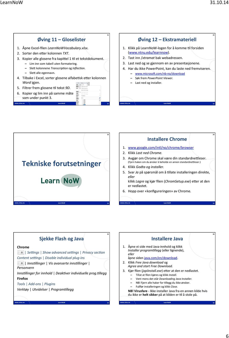 Filtrer frem glosene :l tekst 9D. 6. Kopier og lim inn på samme måte som under punkt 3. 1. Klikk på - logen for å komme :l forsiden (www.ntnu.edu/learnnow). 2. Tast inn /xtramat bak webadressen. 3. Last ned og se gjennom en av presentasjonene.