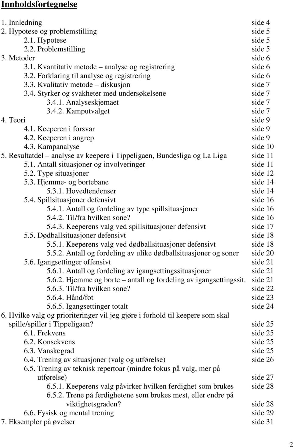 Teori side 9 4.1. Keeperen i forsvar side 9 4.2. Keeperen i angrep side 9 4.3. Kampanalyse side 10 5. Resultatdel analyse av keepere i Tippeligaen, Bundesliga og La Liga side 11 5.1. situasjoner og involveringer side 11 5.