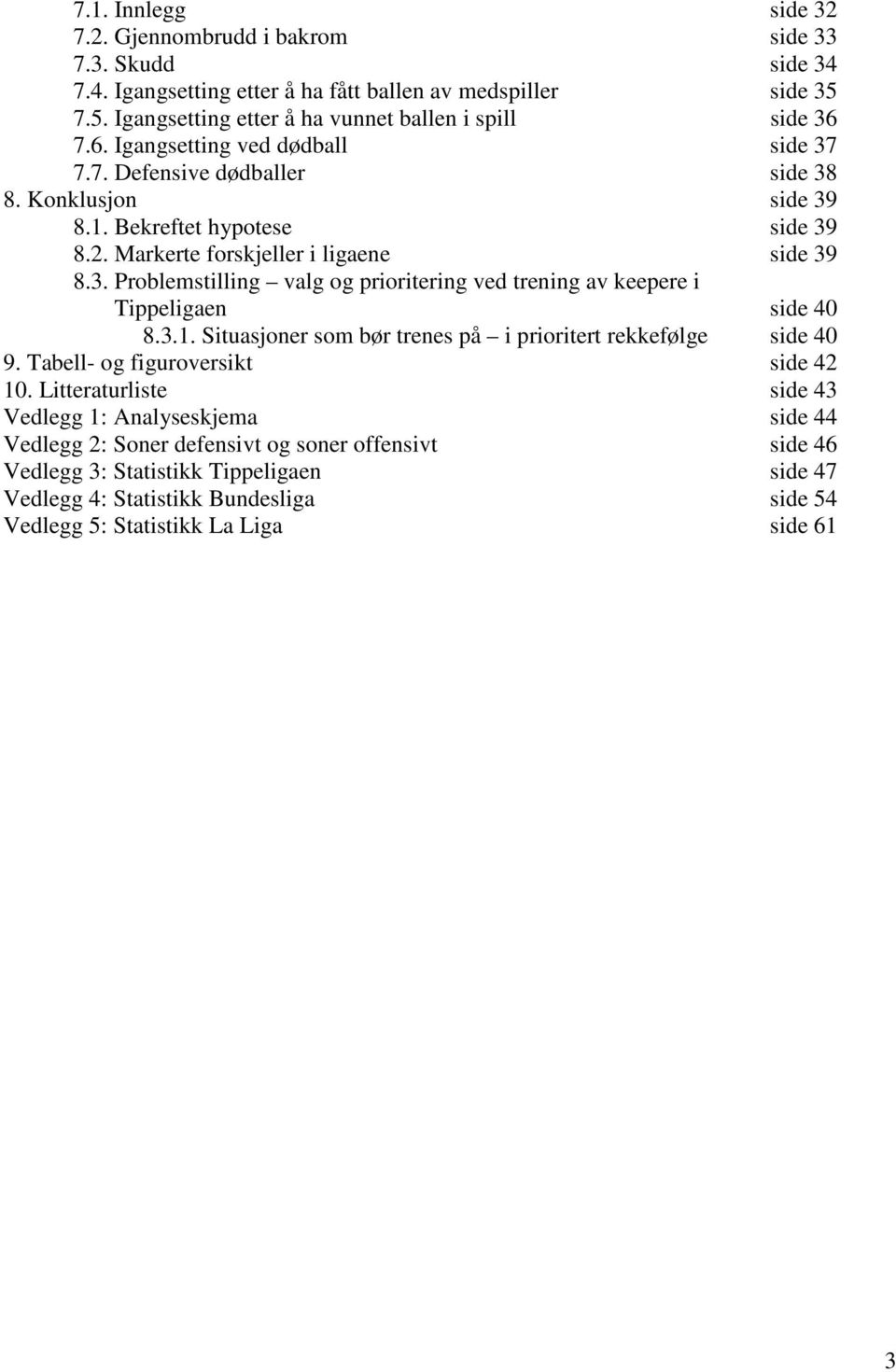 3.1. Situasjoner som bør trenes på i prioritert rekkefølge side 40 9. Tabell- og figuroversikt side 42 10.