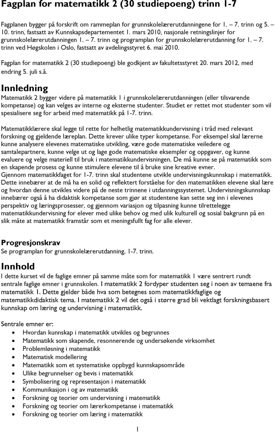 mai 2010. Fagplan for matematikk 2 (30 studiepoeng) ble godkjent av fakultetsstyret 20. mars 2012, med endring 5. juli s.å.