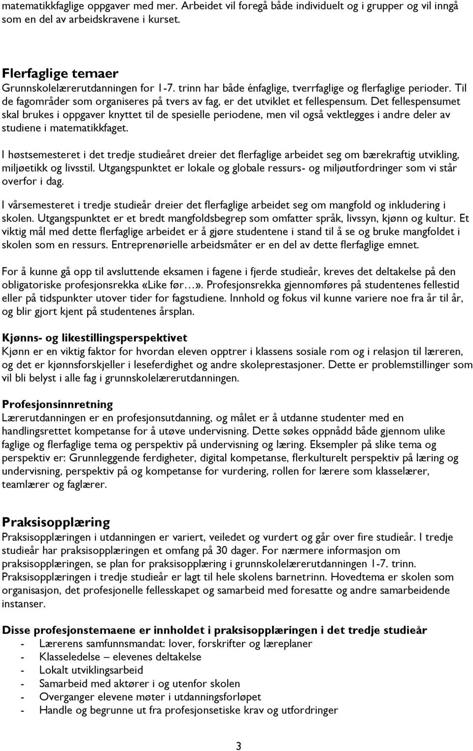 Det fellespensumet skal brukes i oppgaver knyttet til de spesielle periodene, men vil også vektlegges i andre deler av studiene i matematikkfaget.