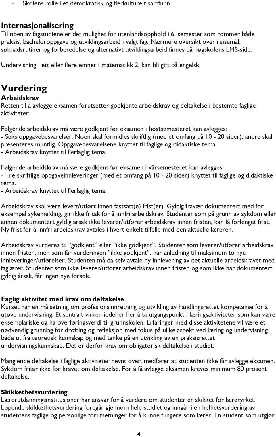 Nærmere oversikt over reisemål, søknadsrutiner og forberedelse og alternativt utviklingsarbeid finnes på høgskolens LMS-side.